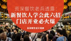資深餐飲老兵透露：新餐飲人學(xué)會此六招，門店開業(yè)必火爆